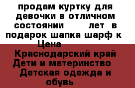 продам куртку для девочки в отличном состоянии. 3-5  лет. в подарок шапка,шарф.к › Цена ­ 1 000 - Краснодарский край Дети и материнство » Детская одежда и обувь   